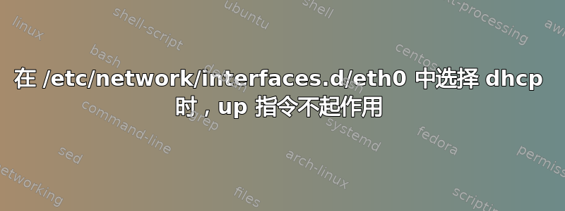 在 /etc/network/interfaces.d/eth0 中选择 dhcp 时，up 指令不起作用