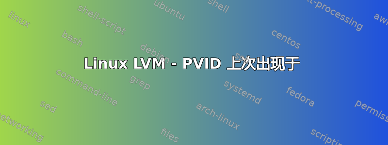 Linux LVM - PVID 上次出现于