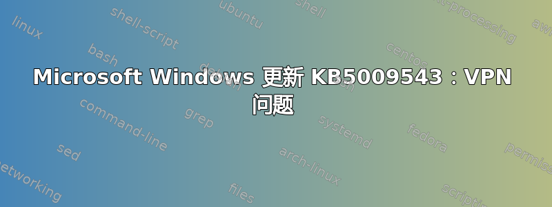 Microsoft Windows 更新 KB5009543：VPN 问题