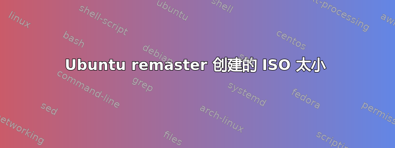 Ubuntu remaster 创建的 ISO 太小