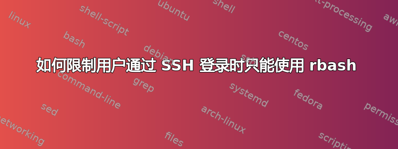 如何限制用户通过 SSH 登录时只能使用 rbash