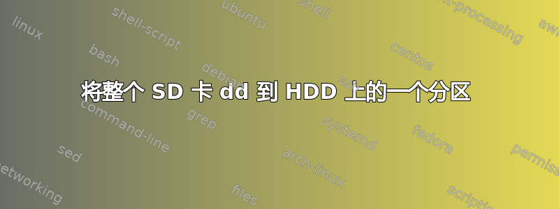 将整个 SD 卡 dd 到 HDD 上的一个分区