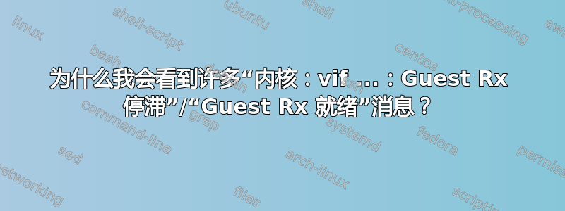 为什么我会看到许多“内核：vif ...：Guest Rx 停滞”/“Guest Rx 就绪”消息？