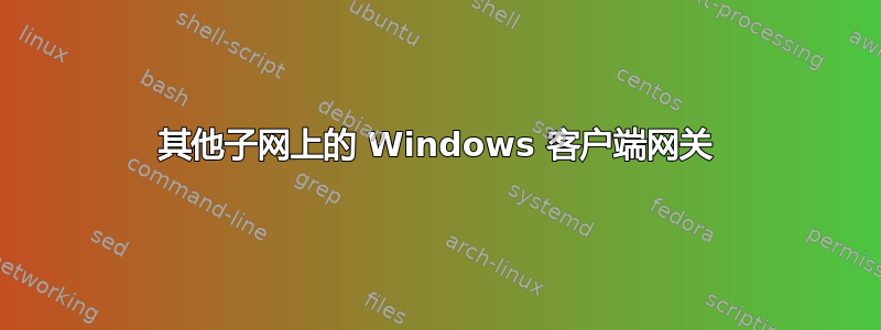 其他子网上的 Windows 客户端网关