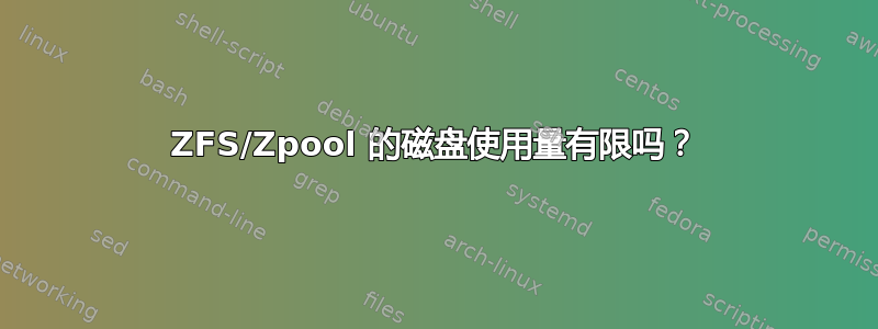 ZFS/Zpool 的磁盘使用量有限吗？