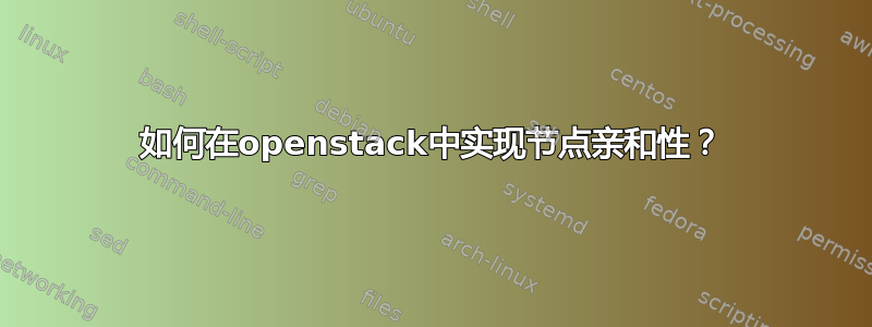 如何在openstack中实现节点亲和性？