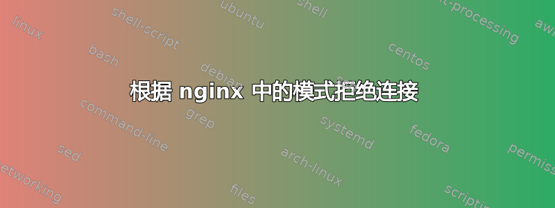 根据 nginx 中的模式拒绝连接