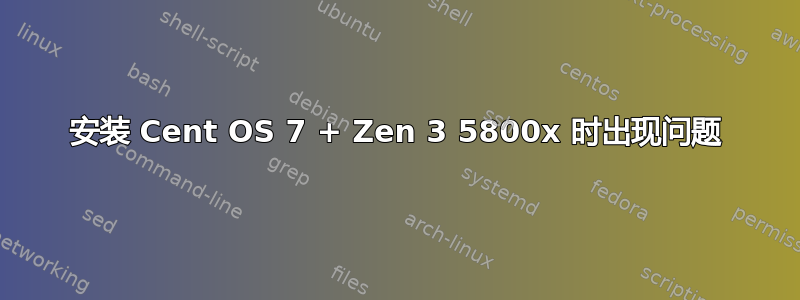 安装 Cent OS 7 + Zen 3 5800x 时出现问题