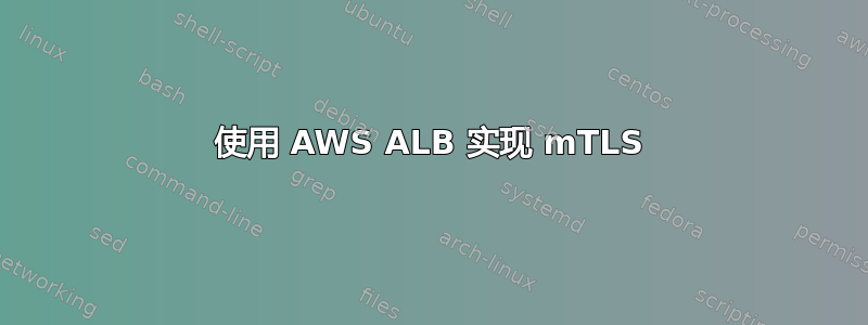 使用 AWS ALB 实现 mTLS