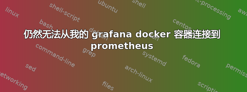 仍然无法从我的 grafana docker 容器连接到 prometheus