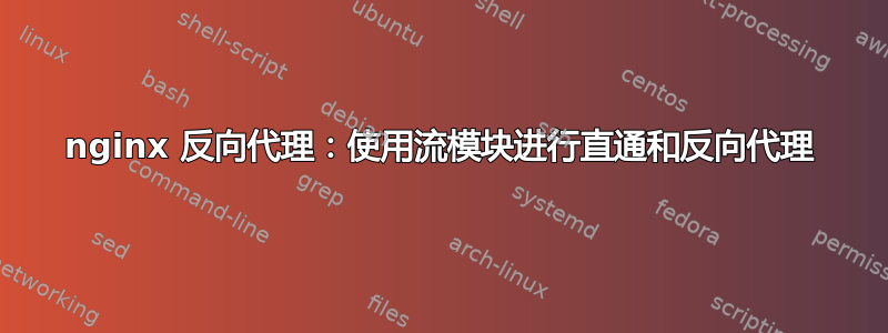 nginx 反向代理：使用流模块进行直通和反向代理