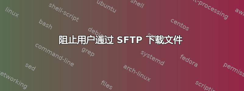 阻止用户通过 SFTP 下载文件