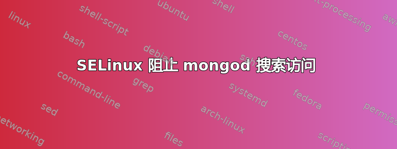 SELinux 阻止 mongod 搜索访问