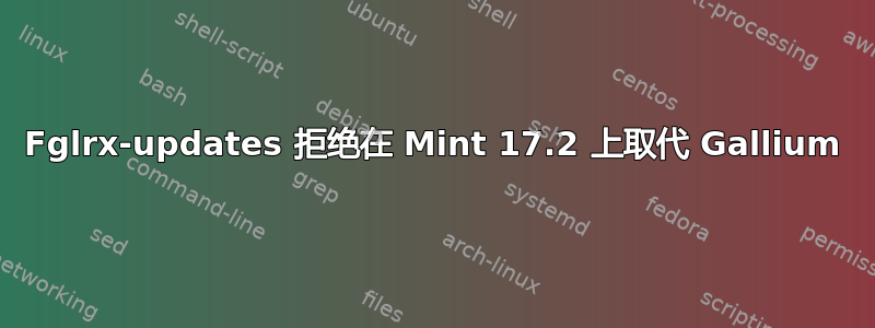 Fglrx-updates 拒绝在 Mint 17.2 上取代 Gallium