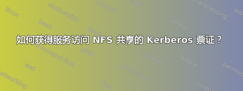 如何获得服务访问 NFS 共享的 Kerberos 票证？