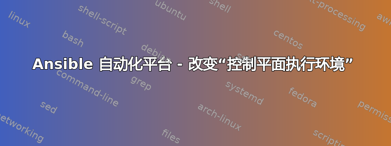 Ansible 自动化平台 - 改变“控制平面执行环境”