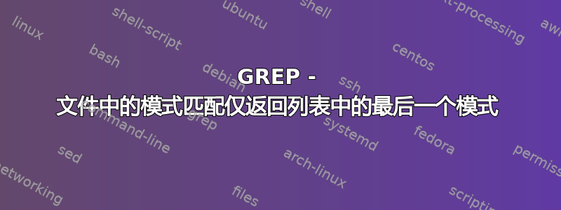 GREP - 文件中的模式匹配仅返回列表中的最后一个模式