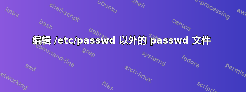 编辑 /etc/passwd 以外的 passwd 文件