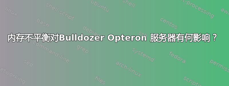 内存不平衡对Bulldozer Opteron 服务器有何影响？