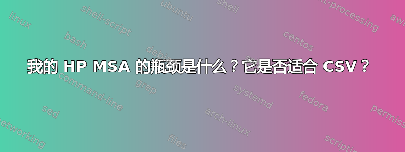 我的 HP MSA 的瓶颈是什么？它是否适合 CSV？