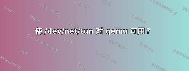 使 /dev/net/tun 对 qemu 可用？