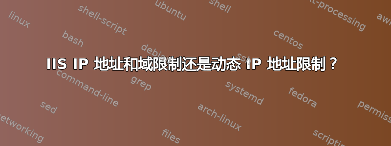 IIS IP 地址和域限制还是动态 IP 地址限制？