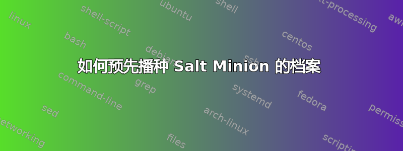 如何预先播种 Salt Minion 的档案