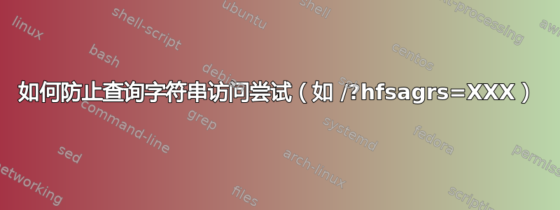 如何防止查询字符串访问尝试（如 /?hfsagrs=XXX）