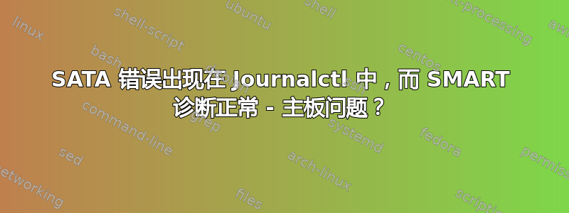 SATA 错误出现在 Journalctl 中，而 SMART 诊断正常 - 主板问题？