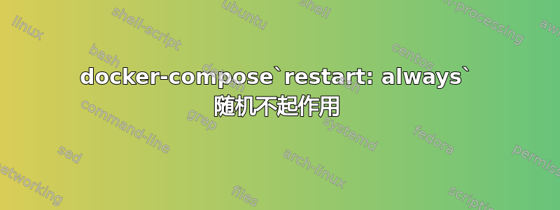 docker-compose`restart: always` 随机不起作用