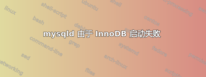 mysqld 由于 InnoDB 启动失败