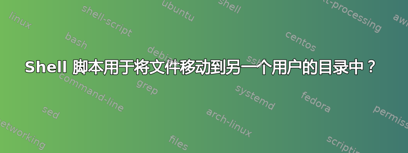 Shell 脚本用于将文件移动到另一个用户的目录中？