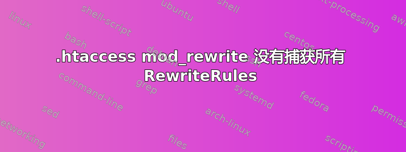 .htaccess mod_rewrite 没有捕获所有 RewriteRules