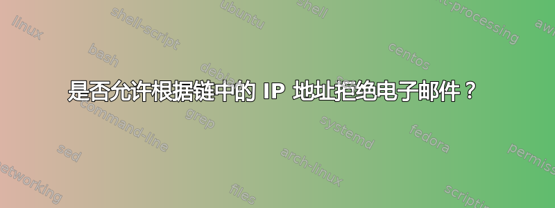 是否允许根据链中的 IP 地址拒绝电子邮件？