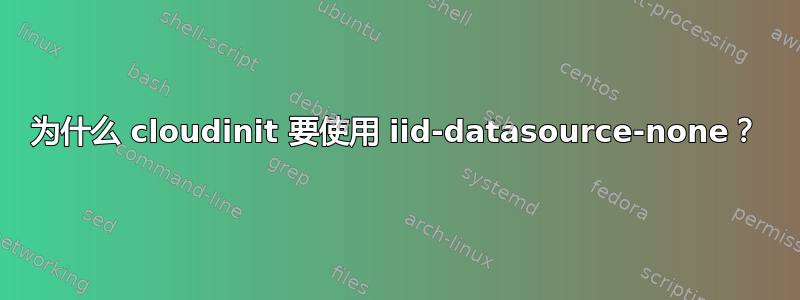 为什么 cloudinit 要使用 iid-datasource-none？