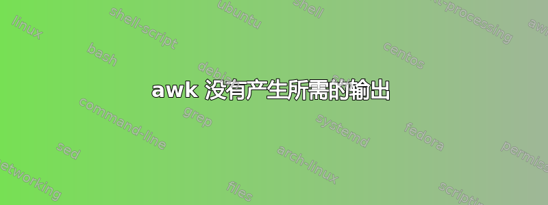 awk 没有产生所需的输出