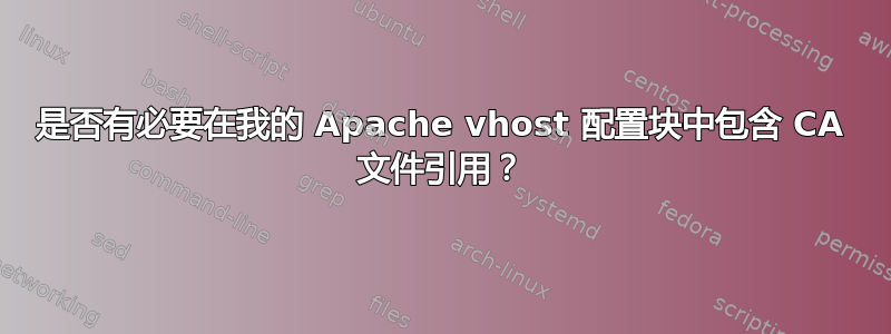 是否有必要在我的 Apache vhost 配置块中包含 CA 文件引用？