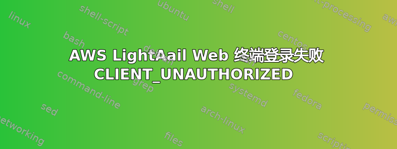 AWS LightAail Web 终端登录失败 CLIENT_UNAUTHORIZED 