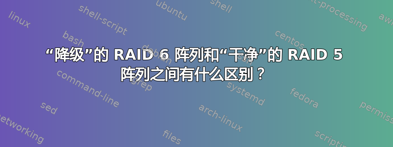 “降级”的 RAID 6 阵列和“干净”的 RAID 5 阵列之间有什么区别？