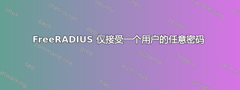 FreeRADIUS 仅接受一个用户的任意密码