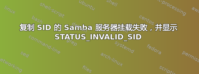 复制 SID 的 Samba 服务器挂载失败，并显示 STATUS_INVALID_SID