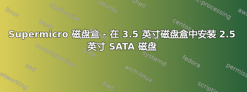 Supermicro 磁盘盒 - 在 3.5 英寸磁盘盒中安装 2.5 英寸 SATA 磁盘