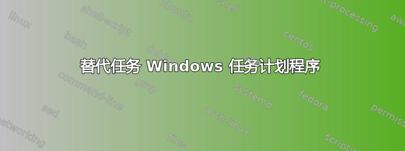 替代任务 Windows 任务计划程序