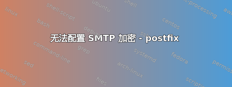 无法配置 SMTP 加密 - postfix