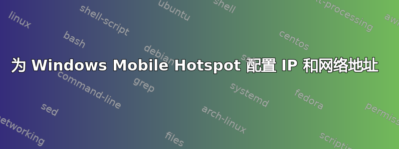 为 Windows Mobile Hotspot 配置 IP 和网络地址 