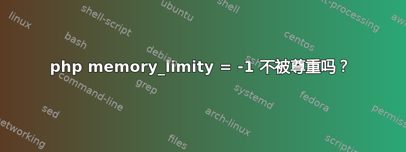 php memory_limity = -1 不被尊重吗？