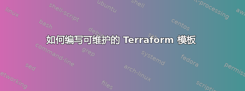 如何编写可维护的 Terraform 模板