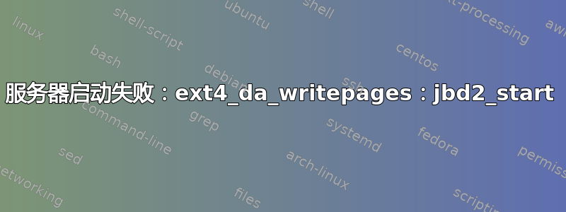 服务器启动失败：ext4_da_writepages：jbd2_start