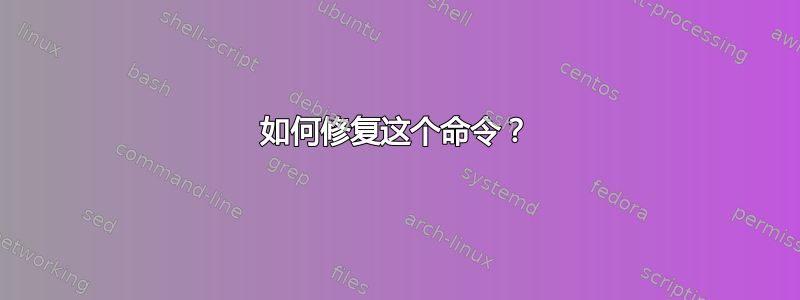 如何修复这个命令？