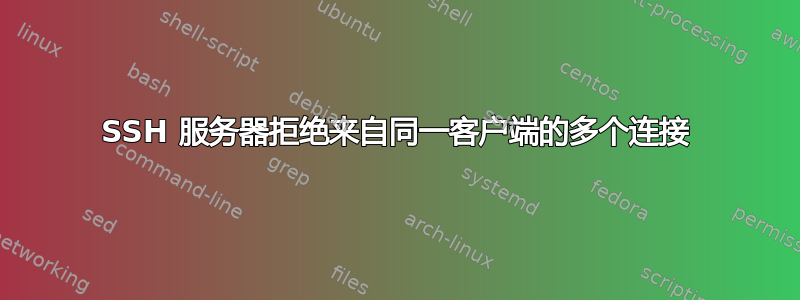 SSH 服务器拒绝来自同一客户端的多个连接